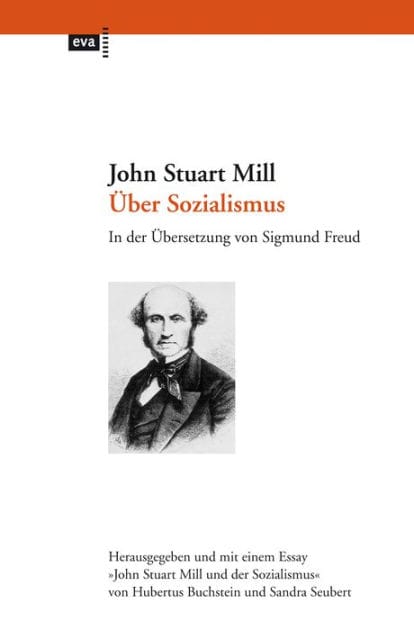 Über Sozialismus: In der Übersetzung von Sigmund Freud. Herausgegeben und mit einem Essay "John Stuart Mill und der Sozialismus" von Hubertus Buchstein und Sandra Seubert