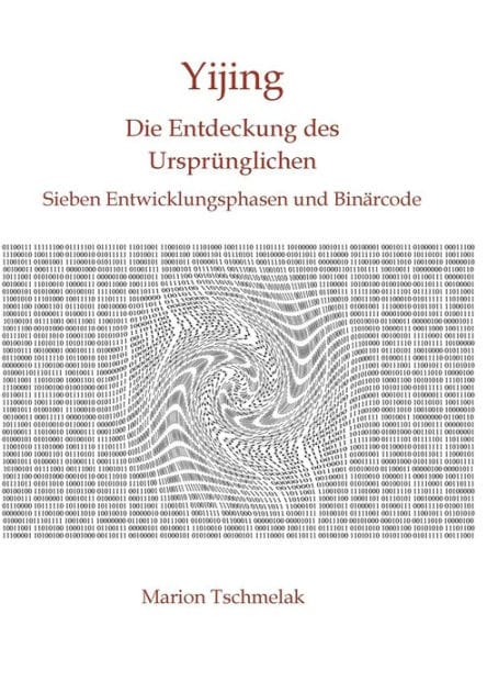 Yijing - Die Entdeckung des Ursprünglichen: Sieben Entwicklungsphasen und Binärcode
