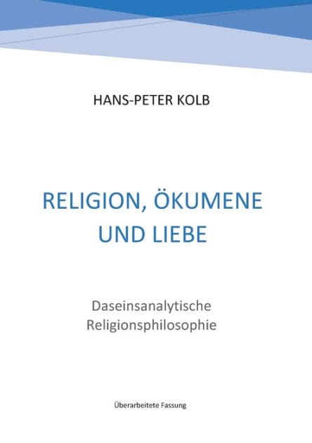 Religion, Ökumene und Liebe: Daseinsanalytische Religionsphilosophie