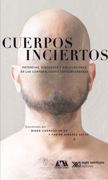 Cuerpos inciertos: Potencias, discursos y dislocaciones en las corporalidades contemporáneas