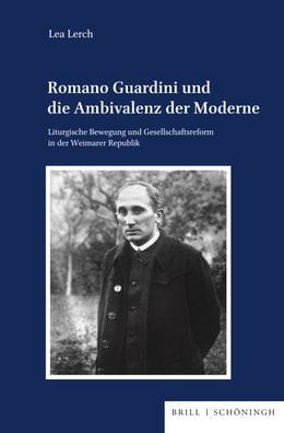 Romano Guardini und die Ambivalenz der Moderne: Liturgische Bewegung und Gesellschaftsreform in der Weimarer Republik
