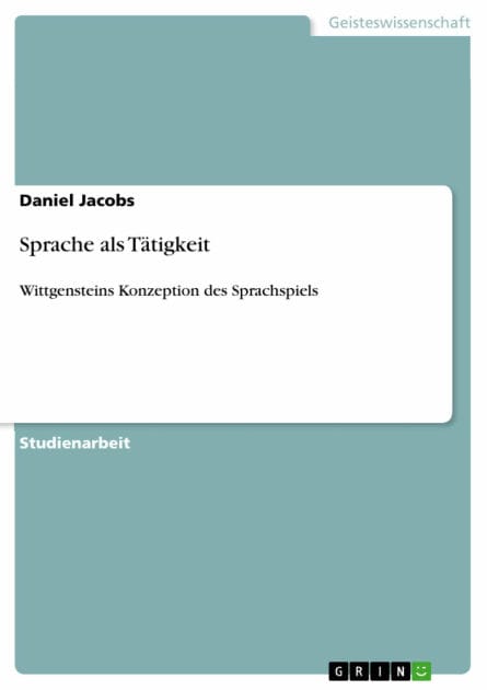 Sprache als Tätigkeit: Wittgensteins Konzeption des Sprachspiels