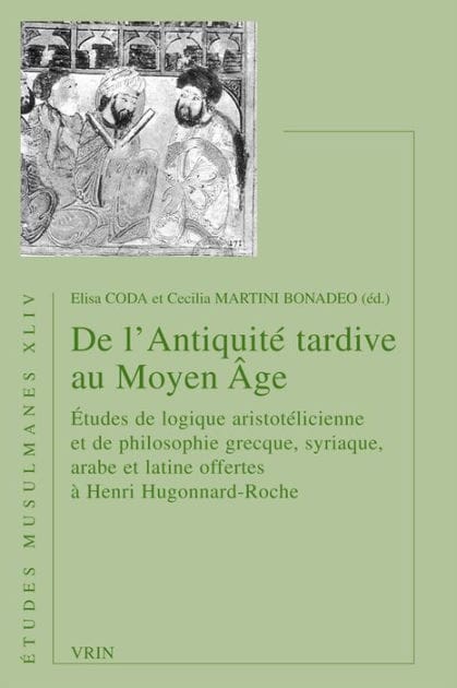 De l'Antiquite tardive au Moyen Age: Etudes de logique aristotelicienne et de philosophie grecque, syriaque, arabe et latine offertes a Henri Hugonnard-Roche