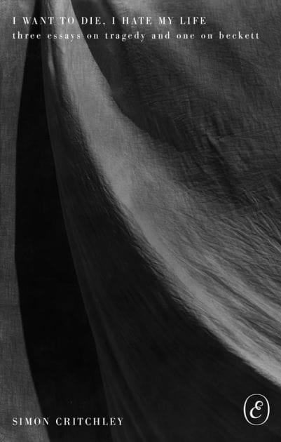 I Want to Die, I Hate My Life: Three Essays on Tragedy and One on Beckett