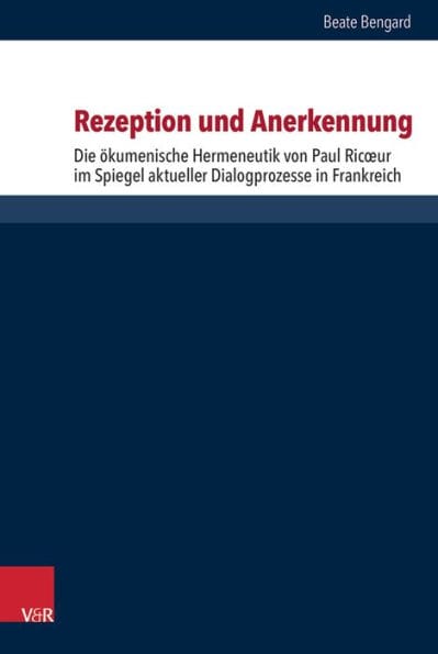 Rezeption und Anerkennung: Die okumenische Hermeneutik von Paul Ricoeur im Spiegel aktueller Dialogprozesse in Frankreich