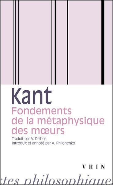 Emmanuel Kant: Fondements de la metaphysique des moeurs