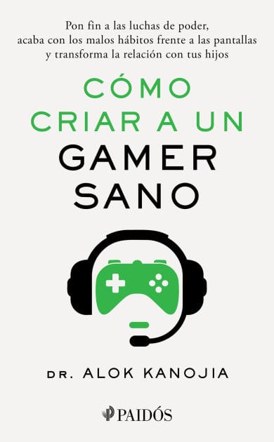 Cómo criar a un gamer sano: Pon fin a las luchas de poder, acaba con los malos hábitos frente a las pantallas y transforma la relación con tus hijos / How to Raise a Healthy Gamer
