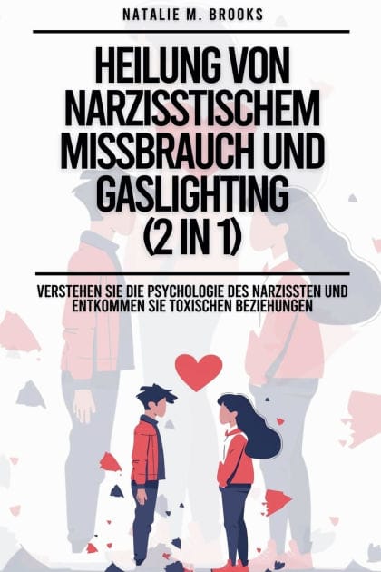 Heilung von narzisstischem Missbrauch und Gaslighting (2 in 1): Verstehen Sie die Psychologie des Narzissten und entkommen Sie toxischen Beziehungen