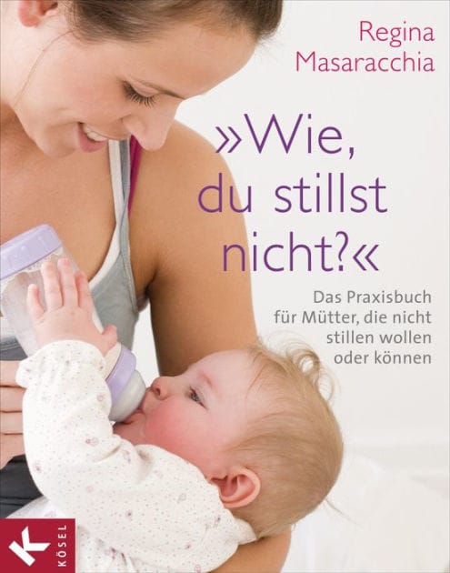 "Wie, du stillst nicht?": Das Praxisbuch für Mütter, die nicht stillen wollen oder können