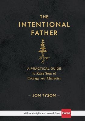 The Intentional Father: A Practical Guide to Raise Sons of Courage and Character