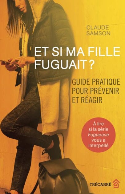 Et si ma fille fuguait ?: Guide pratique pour prévenir et réagir
