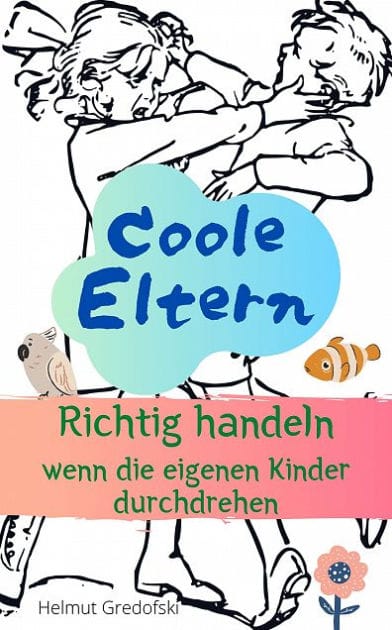 Coole Eltern: Richtig handeln wenn die eigenen Kinder durchdrehen