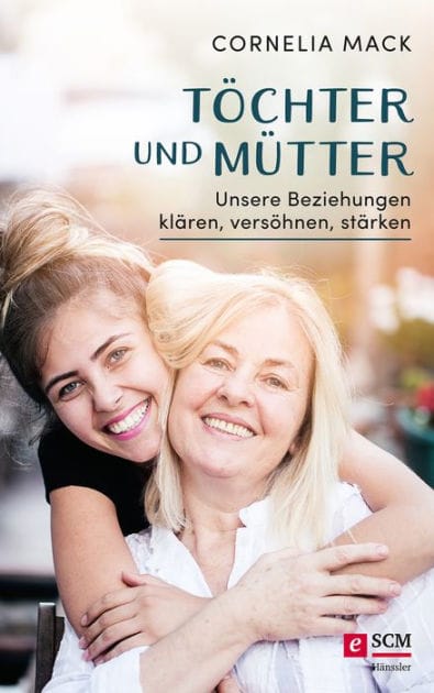 Töchter und Mütter: Unsere Beziehungen klären, versöhnen, stärken