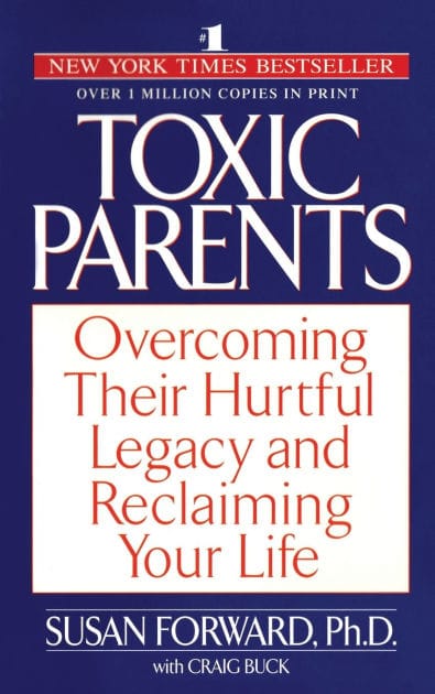 Toxic Parents: Overcoming Their Hurtful Legacy and Reclaiming Your Life