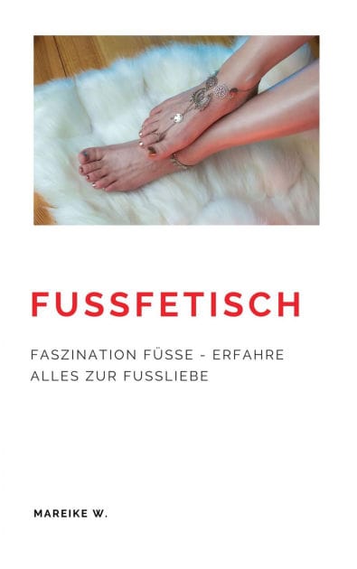 Fußfetisch: Faszination Füße - Erfahre Alles zur Fußliebe