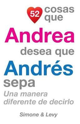 52 Cosas Que Andrea Desea Que Andrï¿½s Sepa: Una Manera Diferente de Decirlo