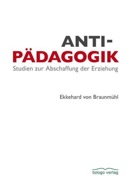 Antipädagogik: Studien zur Abschaffung der Erziehung