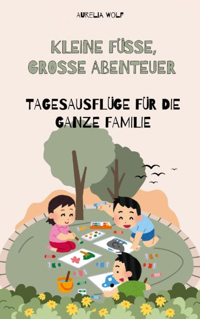 Kleine Füße Große Abenteuer: Tagesausflüge für die ganze Familie
