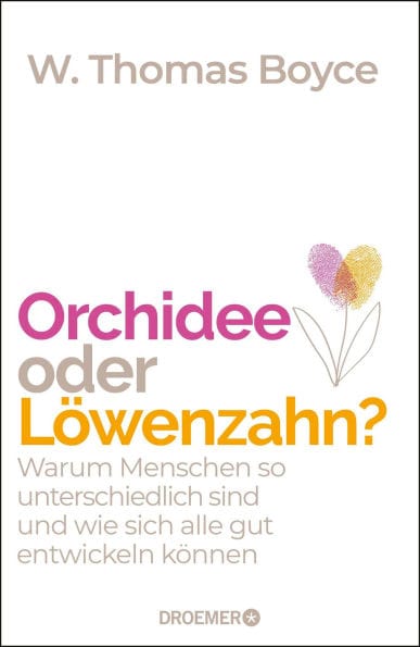 Orchidee oder Löwenzahn?: Warum Menschen so unterschiedlich sind und wie sich alle gut entwickeln können