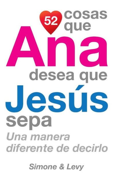 52 Cosas Que Ana Desea Que Jesús Sepa: Una Manera Diferente de Decirlo