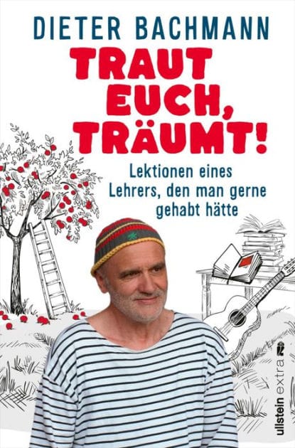 Traut euch, träumt!: Lektionen eines Lehrers, den man gerne gehabt hätte "Dieter Bachmann ist kein gewöhnlicher Lehrer." ZEIT