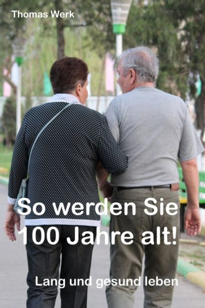 So werden Sie 100 Jahre alt: Lang und gesund leben!