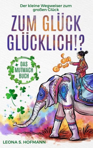 Zum Glück glücklich ! ?: Das Mutmachbuch. Der kleine Wegweiser zum großen Glück.