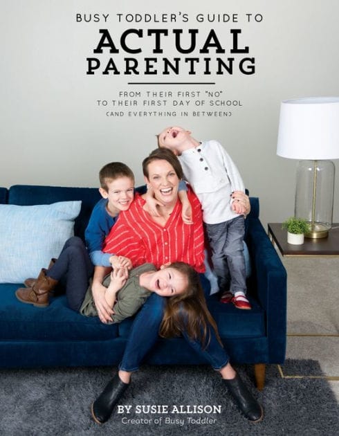 Busy Toddler's Guide To Actual Parenting: From Their First "No" to Their First Day of School (and Everything In Between)