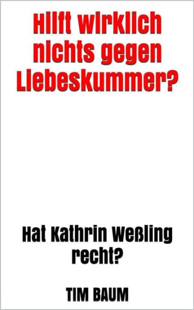 Hilft wirklich nichts gegen Liebeskummer?: Hat Kathrin Weßling recht?