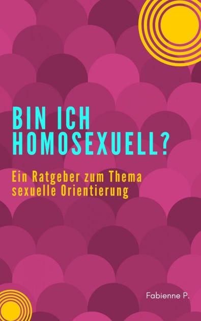 Bin ich Homosexuell ?: Ein Ratgeber zum Thema sexuelle Orientierung