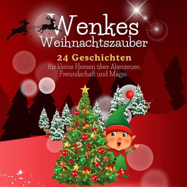 Wenkes Weihnachtszauber - Weihnachtsgeschichten für kleine Herzen über Abenteuer, Freundschaft und Magie aus dem Wichteldorf.: Weihnachtsgeschichten für Kinder - "24" Gute-Nacht-Geschichten für Kinder
