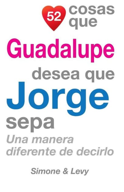52 Cosas Que Guadalupe Desea Que Jorge Sepa: Una Manera Diferente de Decirlo