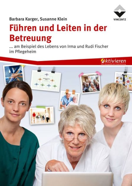 Führen und Leiten in der Betreuung: ... am Beispiel des Lebens von Irma und Rudi Fischer im Pflegeheim