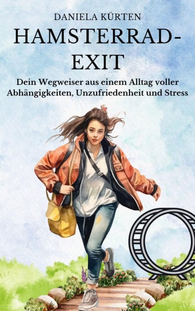 Hamsterrad- Exit: Dein Wegweiser aus einem Alltag voller Abhängigkeiten, Unzufriedenheit und Stress