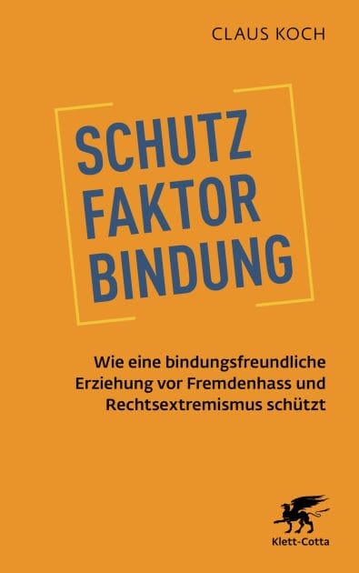 Schutzfaktor Bindung: Wie eine bindungsfreundliche Erziehung vor Fremdenhass und Rechtsextremismus schützt