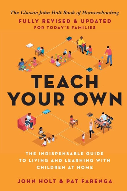 Teach Your Own: The Indispensable Guide to Living and Learning with Children at Home