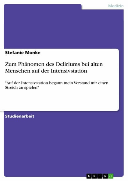 Zum Phänomen des Deliriums bei alten Menschen auf der Intensivstation: 'Auf der Intensivstation begann mein Verstand mir einen Streich zu spielen'