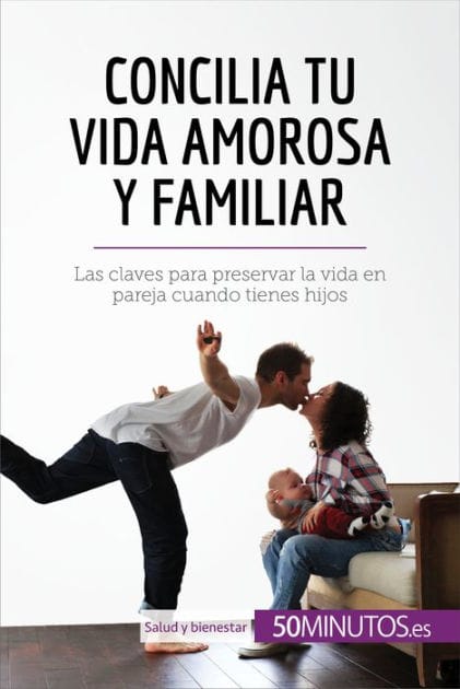 Concilia tu vida amorosa y familiar: Las claves para preservar la vida en pareja cuando tienes hijos