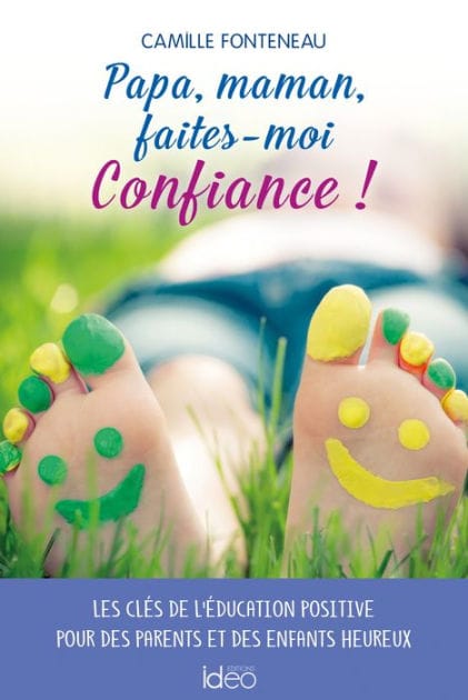 Papa, maman, faites-moi confiance !: Les clés de l'éducation positive pour des parents et des enfants heureux