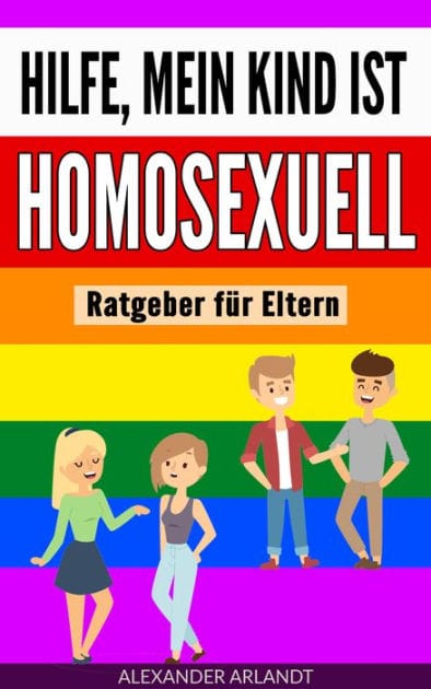Hilfe, mein Kind ist homosexuell: Ratgeber für Eltern