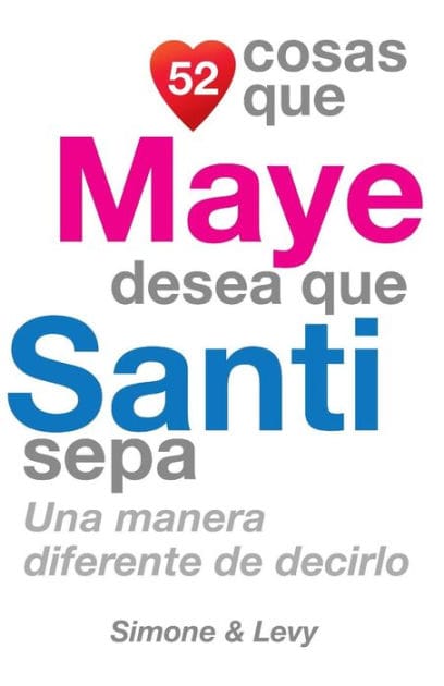 52 Cosas Que Maye Desea Que Santi Sepa: Una Manera Diferente de Decirlo