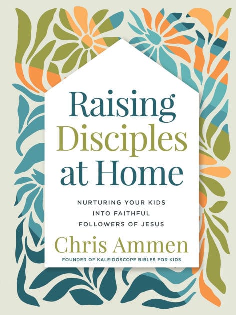 Raising Disciples at Home: Nurturing Your Kids into Faithful Followers of Jesus