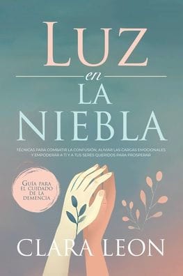 Luz en la Niebla: Guï¿½a Prï¿½ctica para el Cuidado de la Demencia