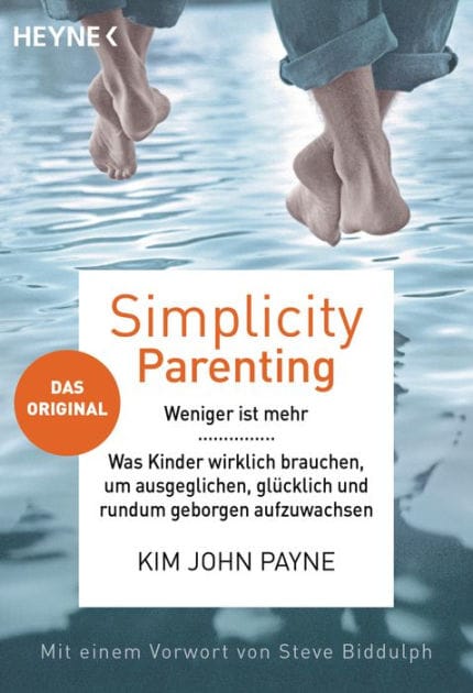 Simplicity Parenting: Weniger ist mehr ? Was Kinder wirklich brauchen, um ausgeglichen, glücklich und rundum geborgen aufzuwachsen - Das Original - Mit einem Vorwort von Steve Biddulph