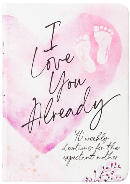 I Love You Already: 40 weekly devotions for the expectant mother