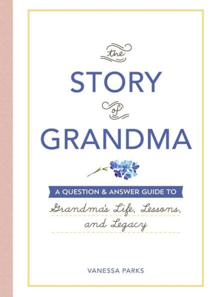 The Story of Grandma: A Question & Answer Guide to Grandma's Life, Lessons, and Legacy