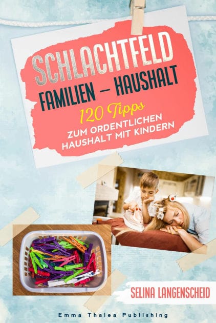 Schlachtfeld Familien - Haushalt: 120 Tipps zum ordentlichen Haushalt mit Kindern
