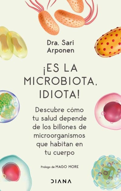 ¡Es la microbiota, idiota! (Edición mexicana): Descubre cómo tu salud depende de los billones de microorganismos que habitan en tu cuerpo