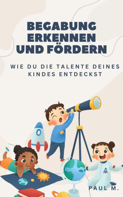 Begabung erkennen und fördern: Wie du die Talente deines Kindes entdeckst