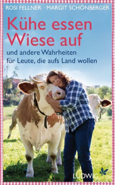 Kühe essen Wiese auf: und andere Wahrheiten für Leute, die aufs Land wollen